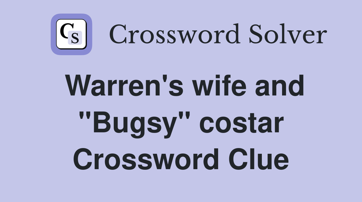 Warren's wife and ''Bugsy'' costar Crossword Clue