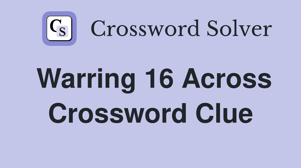 Warring 16 Across Crossword Clue