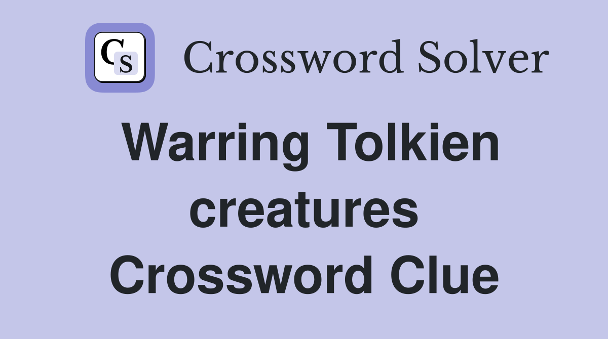 Warring Tolkien creatures Crossword Clue