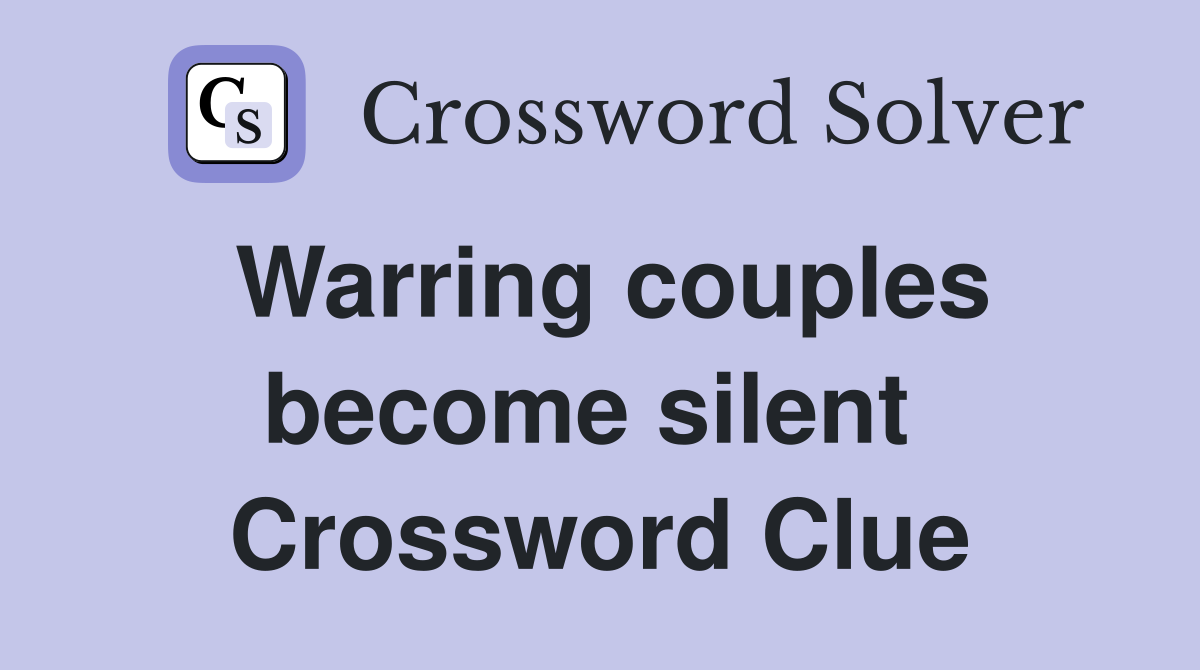 Warring couples become silent  Crossword Clue