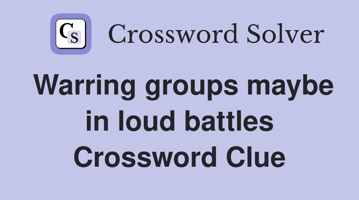 Warring groups maybe in loud battles Crossword Clue