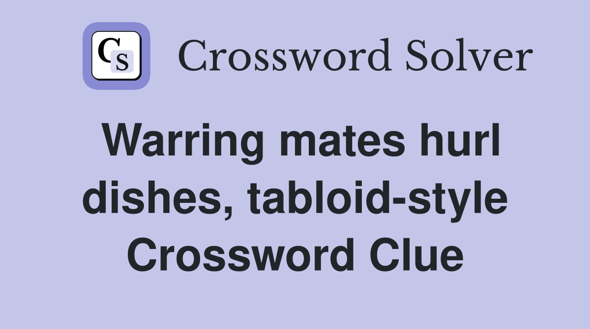 Warring mates hurl dishes, tabloid-style Crossword Clue