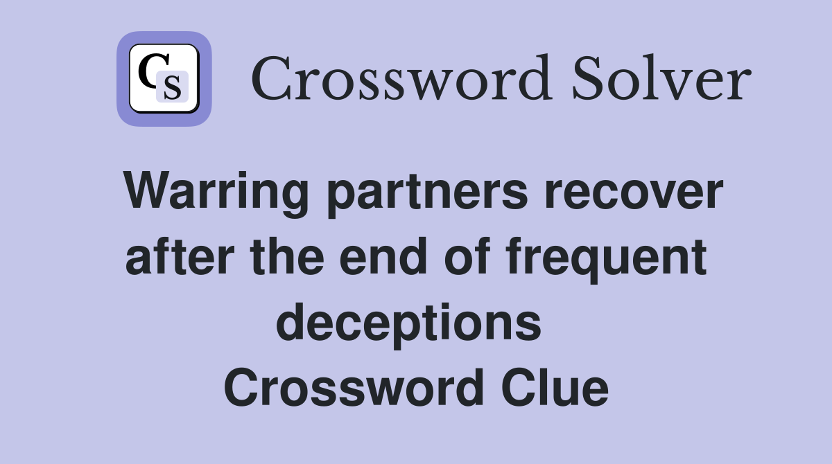 Warring partners recover after the end of frequent deceptions  Crossword Clue