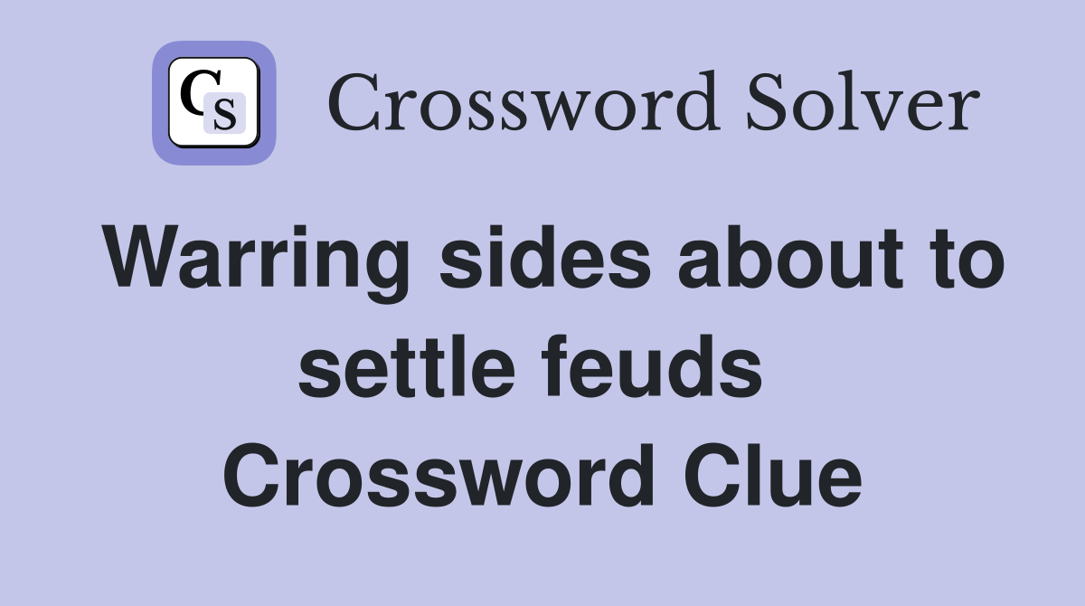 Warring sides about to settle feuds  Crossword Clue