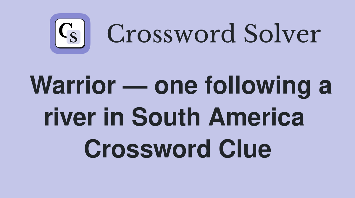 Warrior — one following a river in South America  Crossword Clue