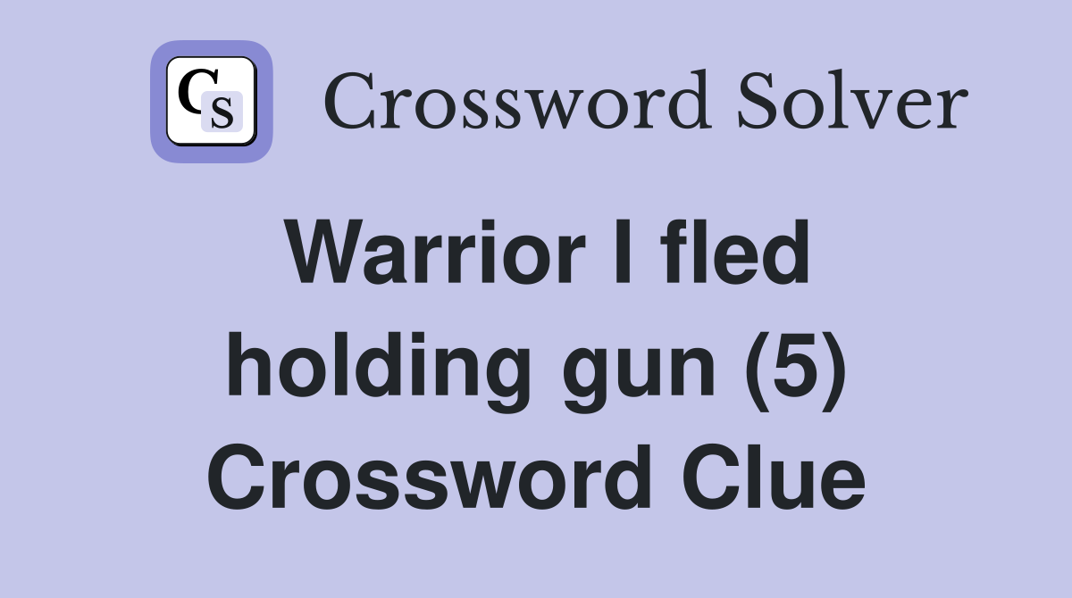 Warrior I fled holding gun (5) Crossword Clue