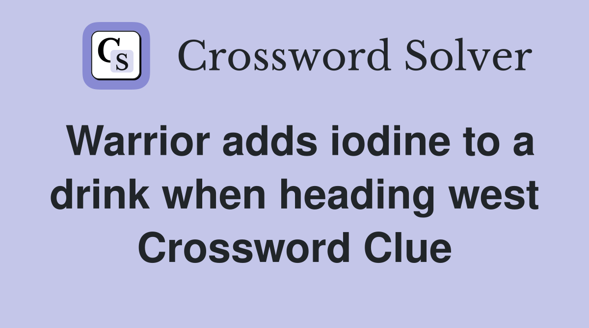 Warrior adds iodine to a drink when heading west Crossword Clue