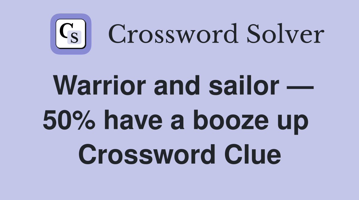 Warrior and sailor — 50% have a booze up  Crossword Clue