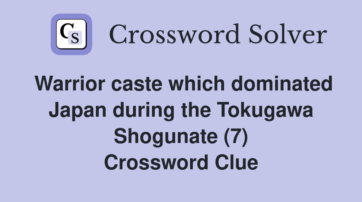 Warrior caste which dominated Japan during the Tokugawa Shogunate (7) Crossword Clue