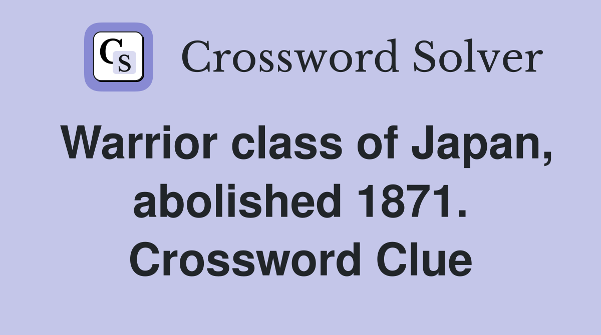 Warrior class of Japan, abolished 1871. Crossword Clue