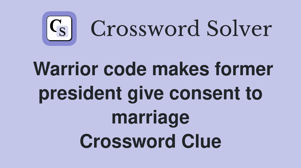 Warrior code makes former president give consent to marriage Crossword Clue