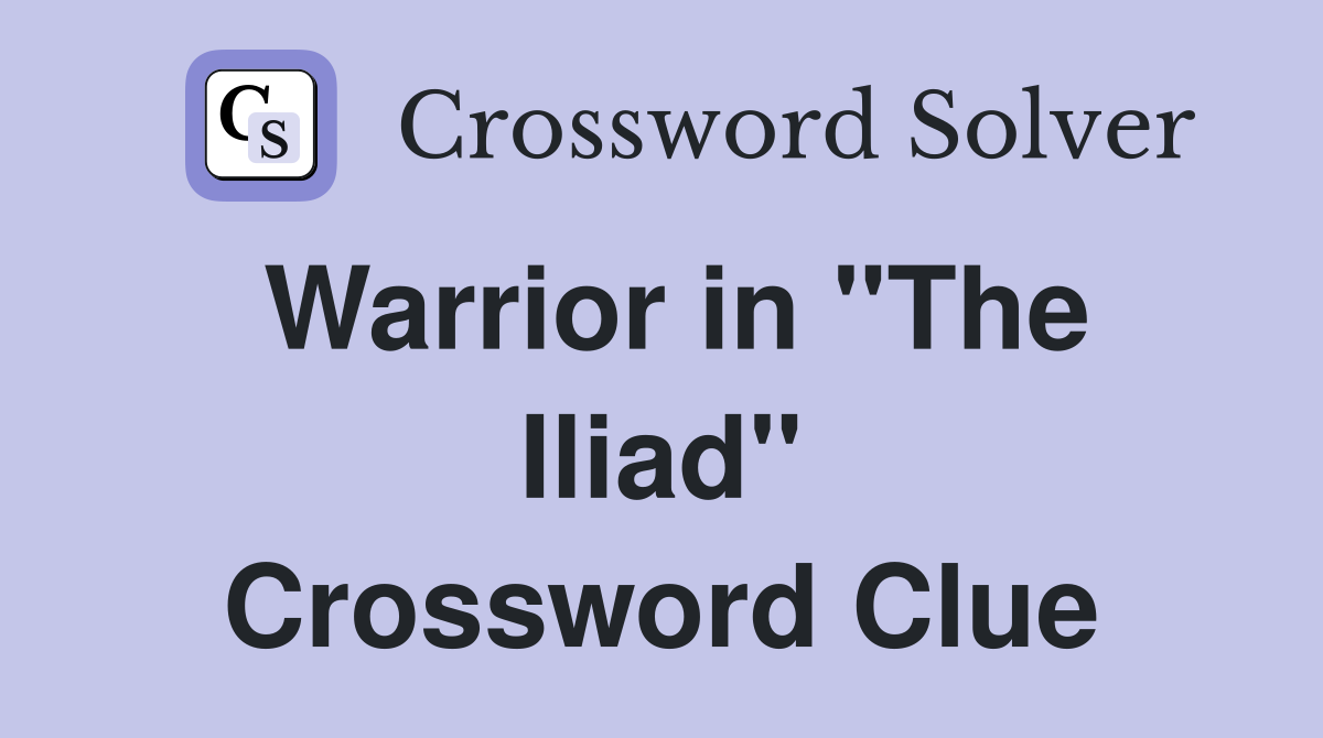 Warrior in "The Iliad" Crossword Clue