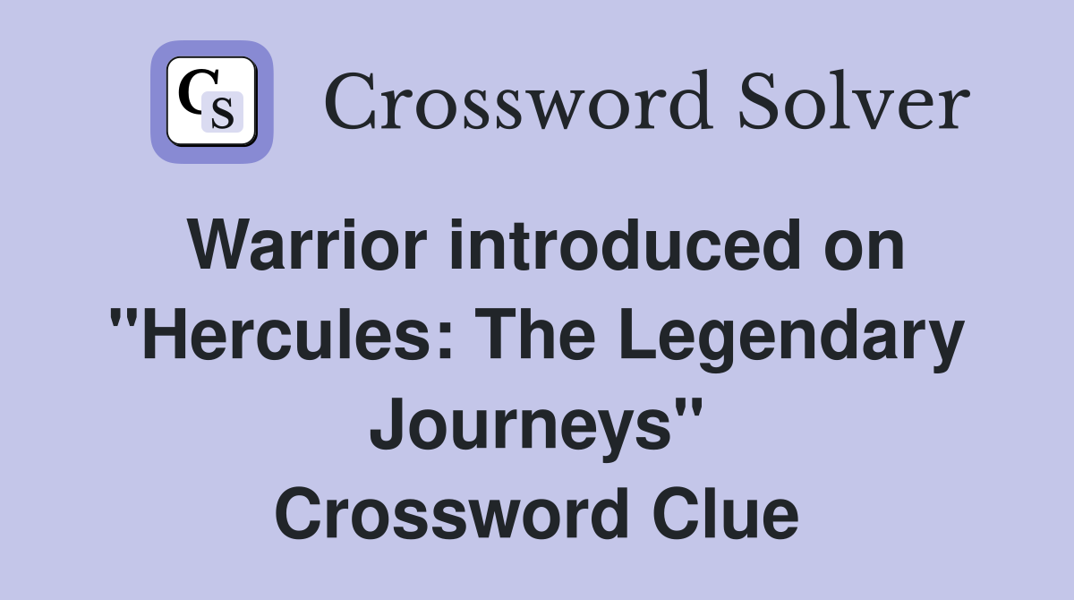 Warrior introduced on "Hercules: The Legendary Journeys" Crossword Clue