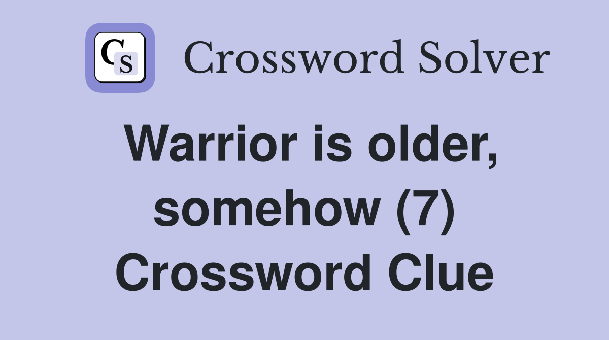 Warrior is older, somehow (7) Crossword Clue