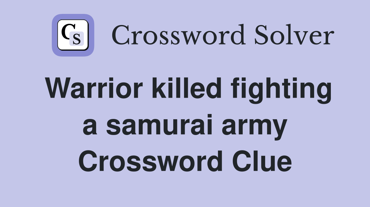 Warrior killed fighting a samurai army Crossword Clue