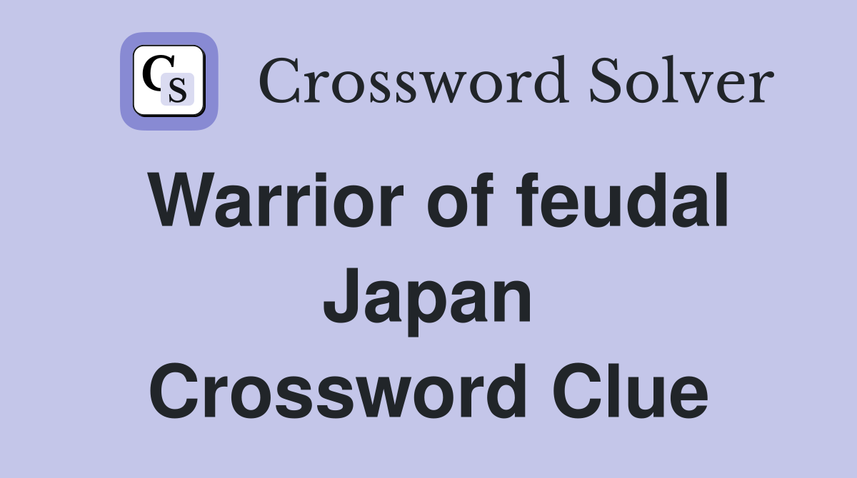 Warrior of feudal Japan Crossword Clue