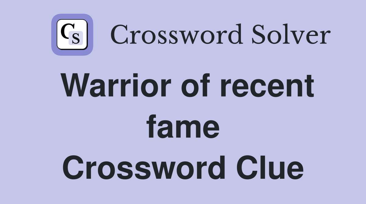 Warrior of recent fame Crossword Clue