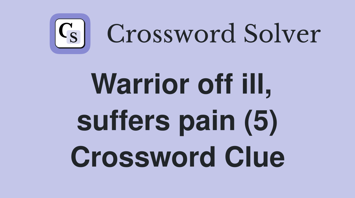 Warrior off ill, suffers pain (5) Crossword Clue