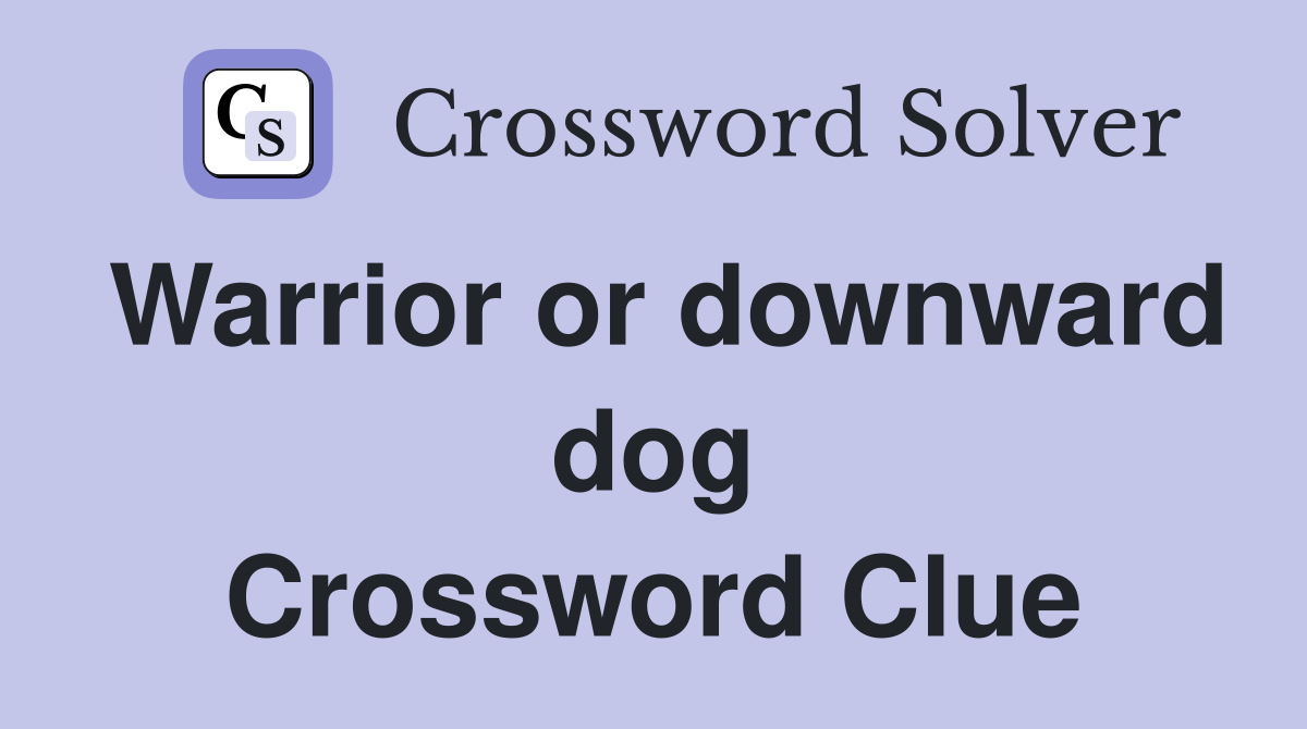 Warrior or downward dog Crossword Clue