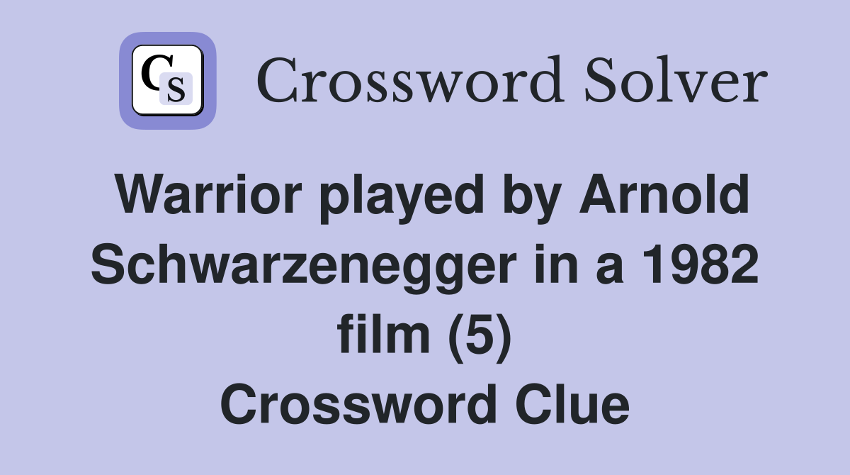 Warrior played by Arnold Schwarzenegger in a 1982 film (5) Crossword Clue