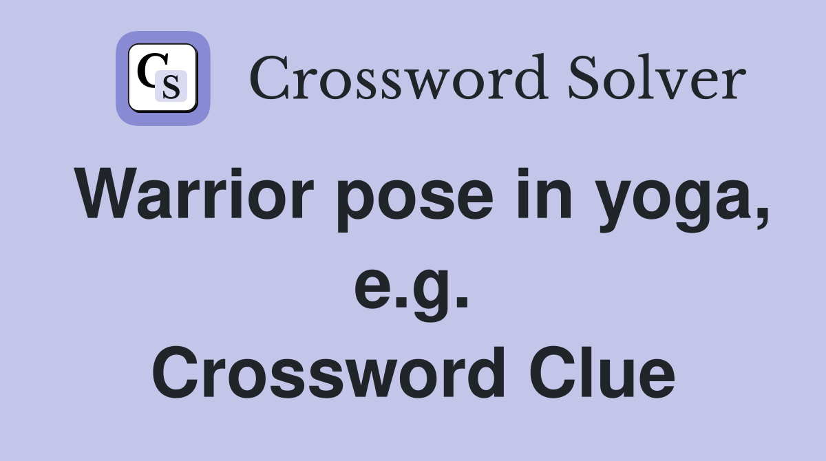 Warrior pose in yoga, e.g. Crossword Clue