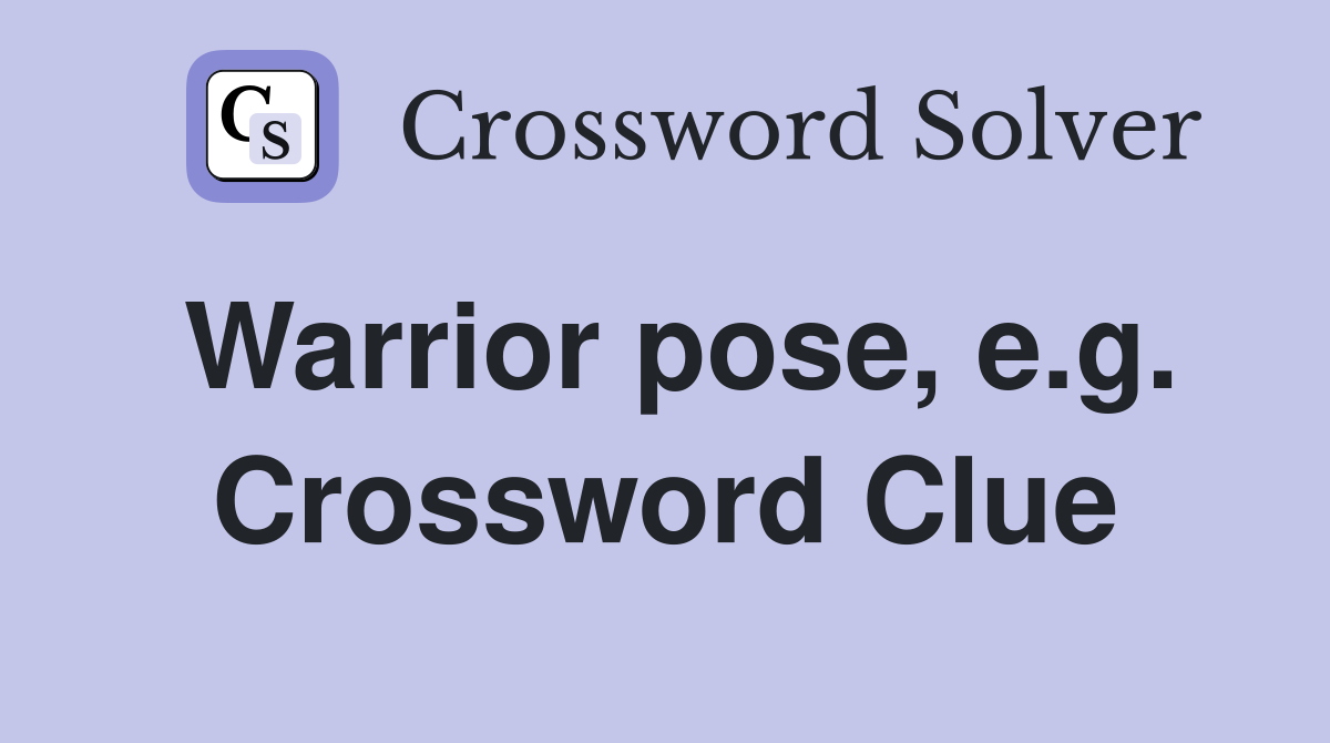 Warrior pose, e.g. Crossword Clue
