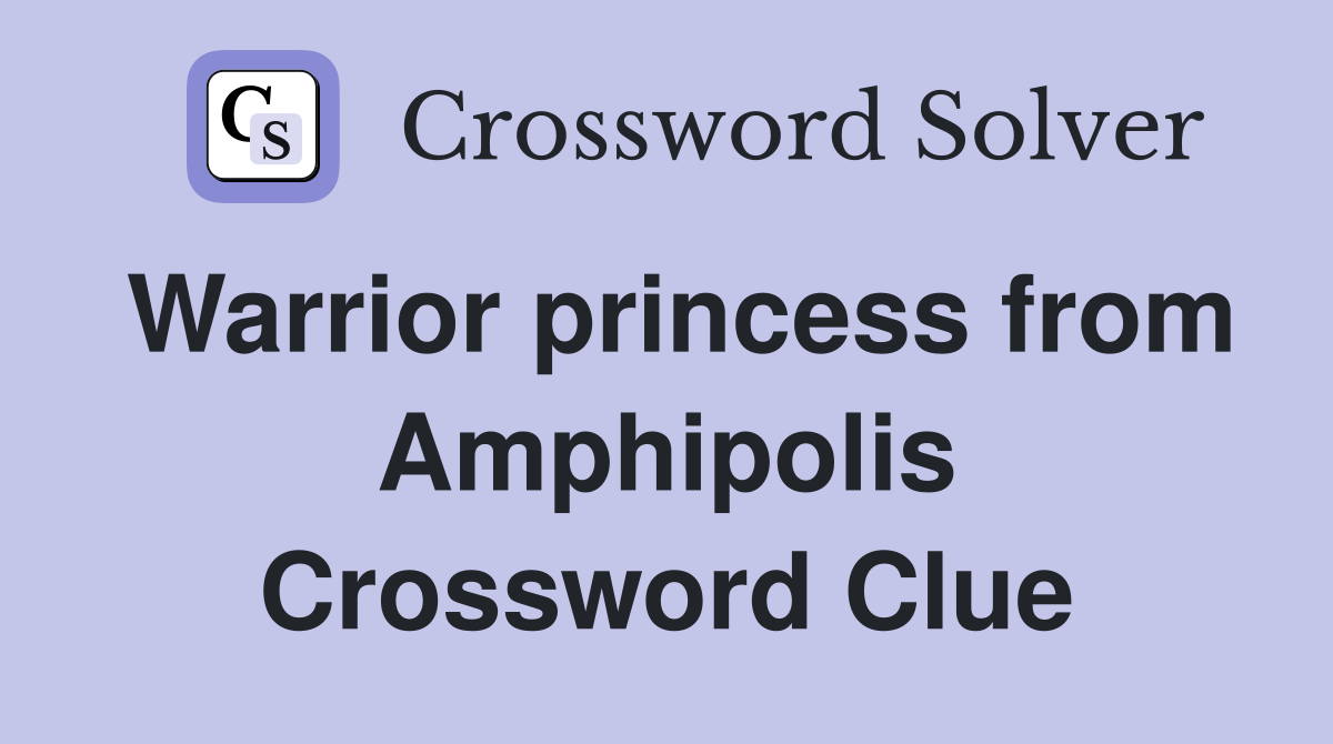 Warrior princess from Amphipolis Crossword Clue