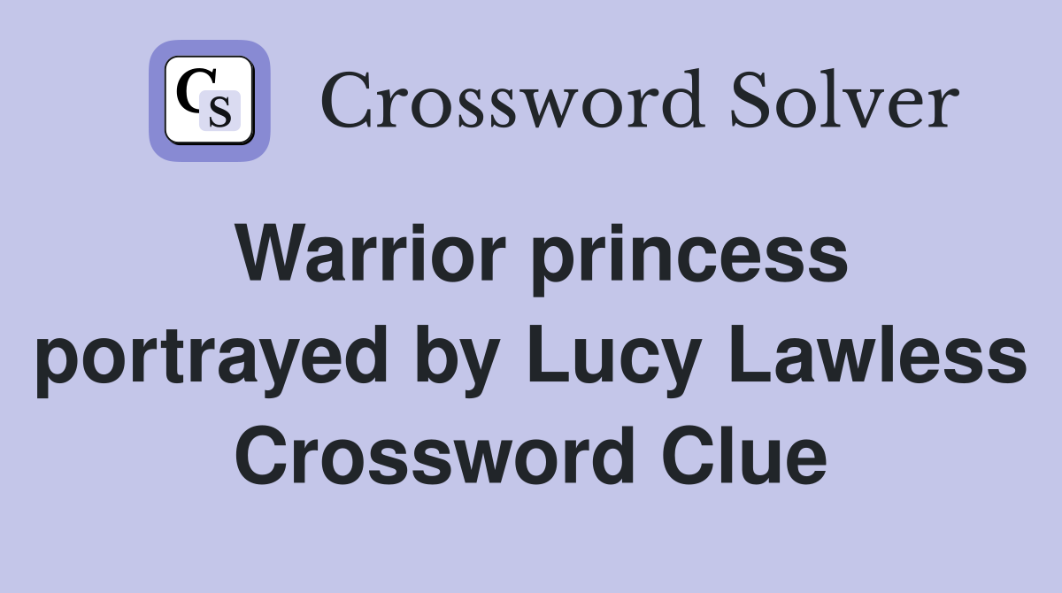 Warrior princess portrayed by Lucy Lawless Crossword Clue