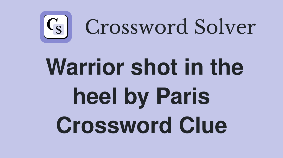Warrior shot in the heel by Paris Crossword Clue