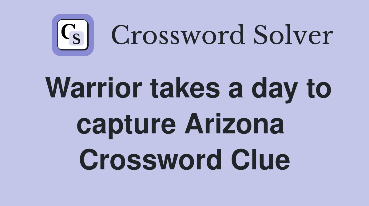 Warrior takes a day to capture Arizona  Crossword Clue