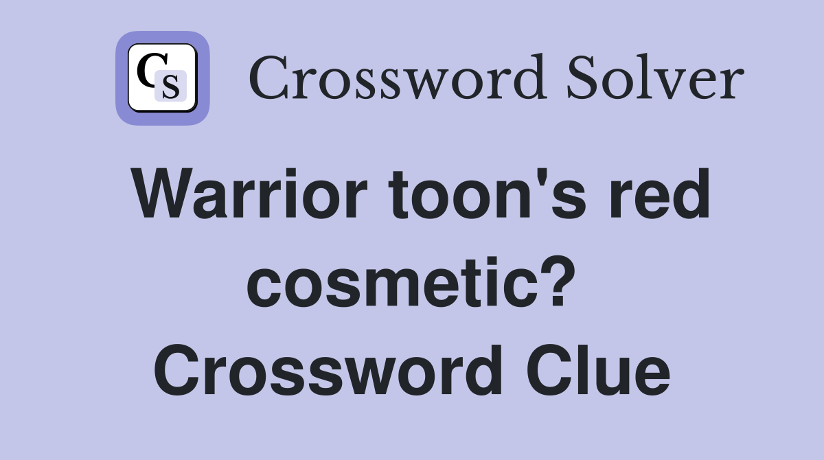 Warrior toon's red cosmetic? Crossword Clue