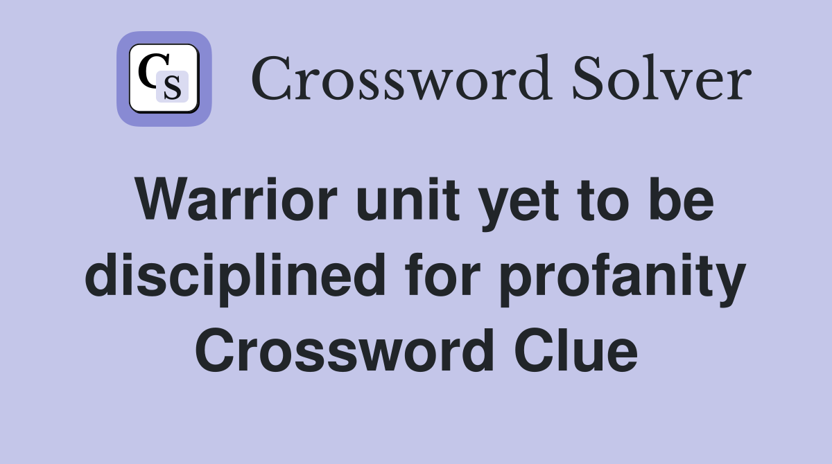 Warrior unit yet to be disciplined for profanity Crossword Clue