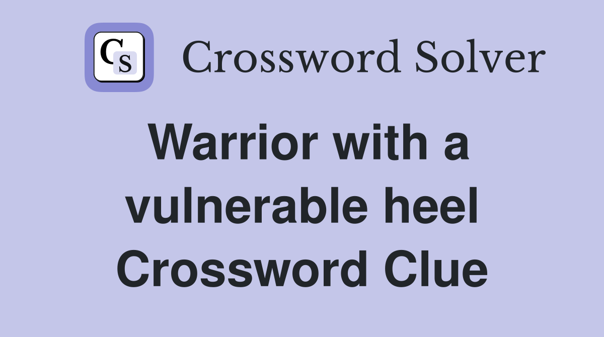 Warrior with a vulnerable heel Crossword Clue