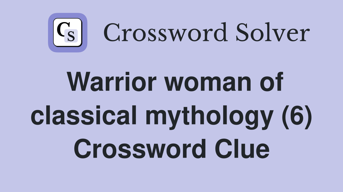 Warrior woman of classical mythology (6) Crossword Clue