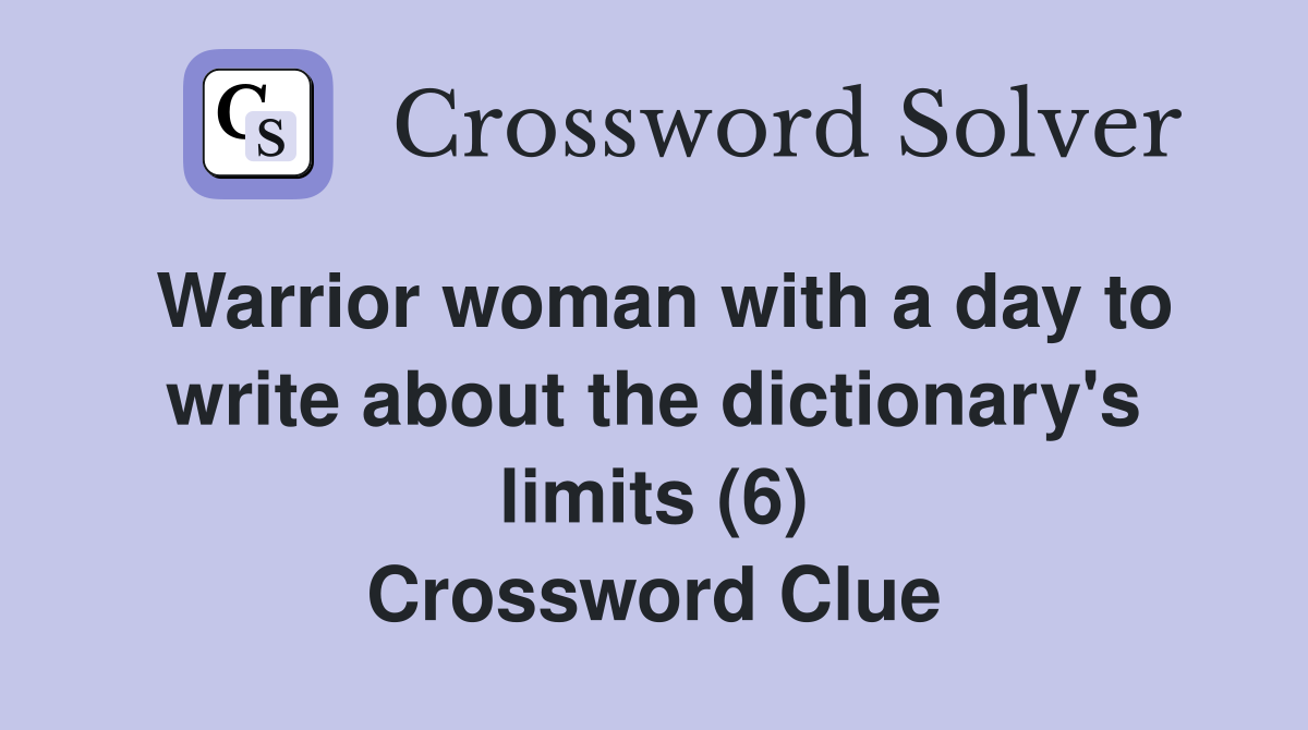 Warrior woman with a day to write about the dictionary's limits (6) Crossword Clue
