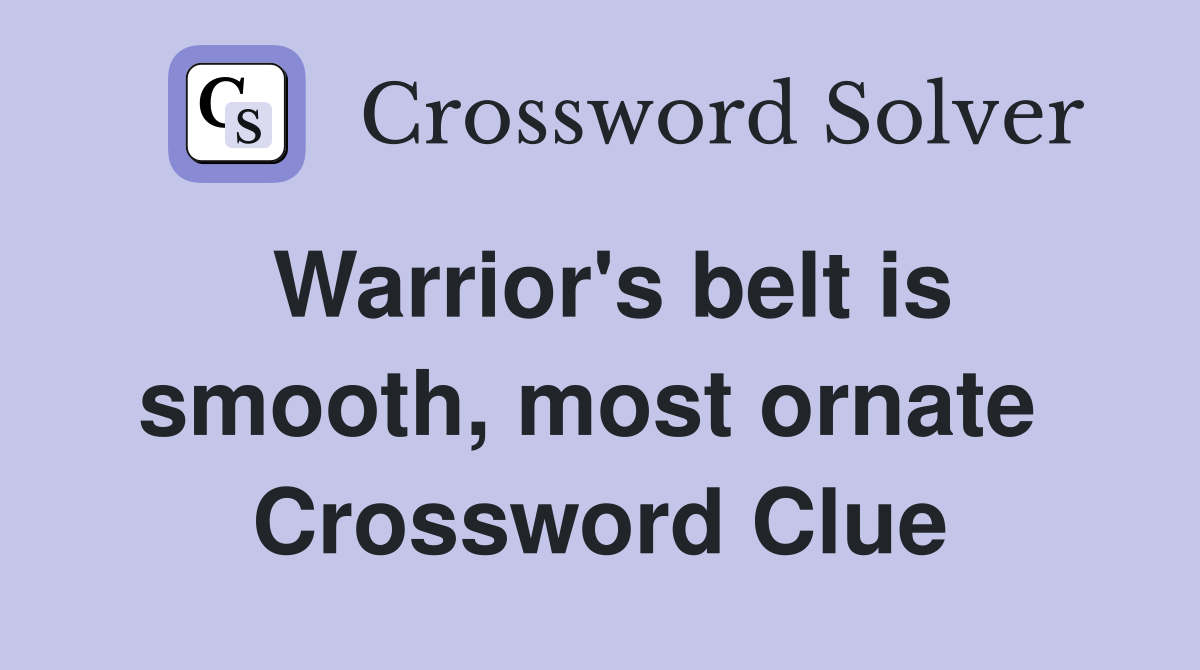 Warrior's belt is smooth, most ornate  Crossword Clue
