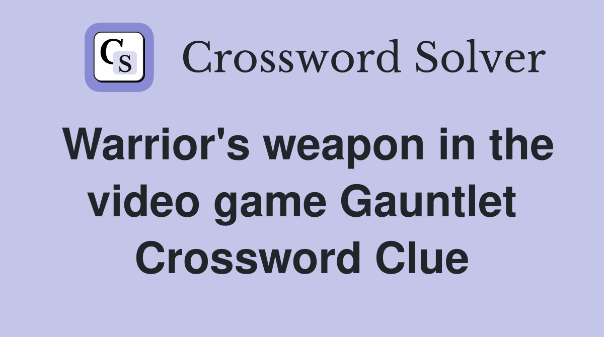 Warrior's weapon in the video game Gauntlet Crossword Clue
