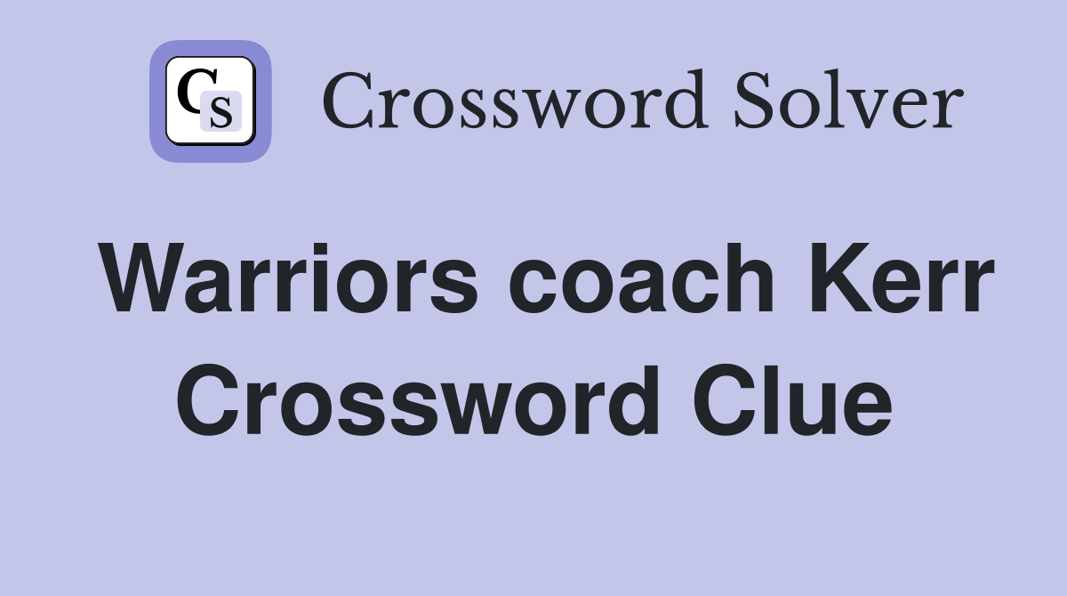 Warriors coach Kerr Crossword Clue