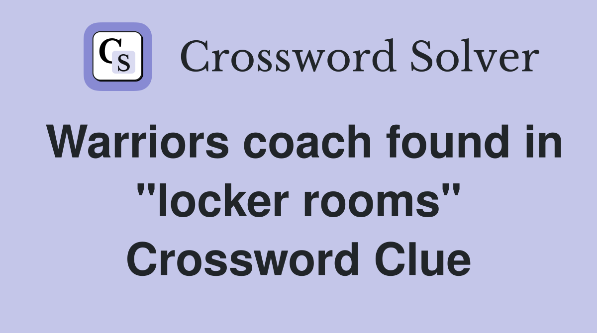Warriors coach found in "locker rooms" Crossword Clue