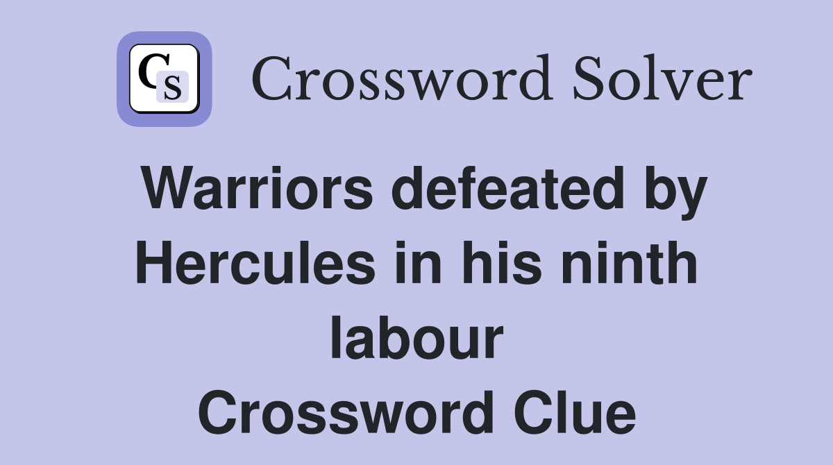 Warriors defeated by Hercules in his ninth labour Crossword Clue