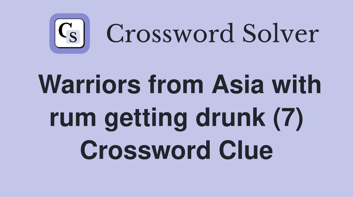 Warriors from Asia with rum getting drunk (7) Crossword Clue