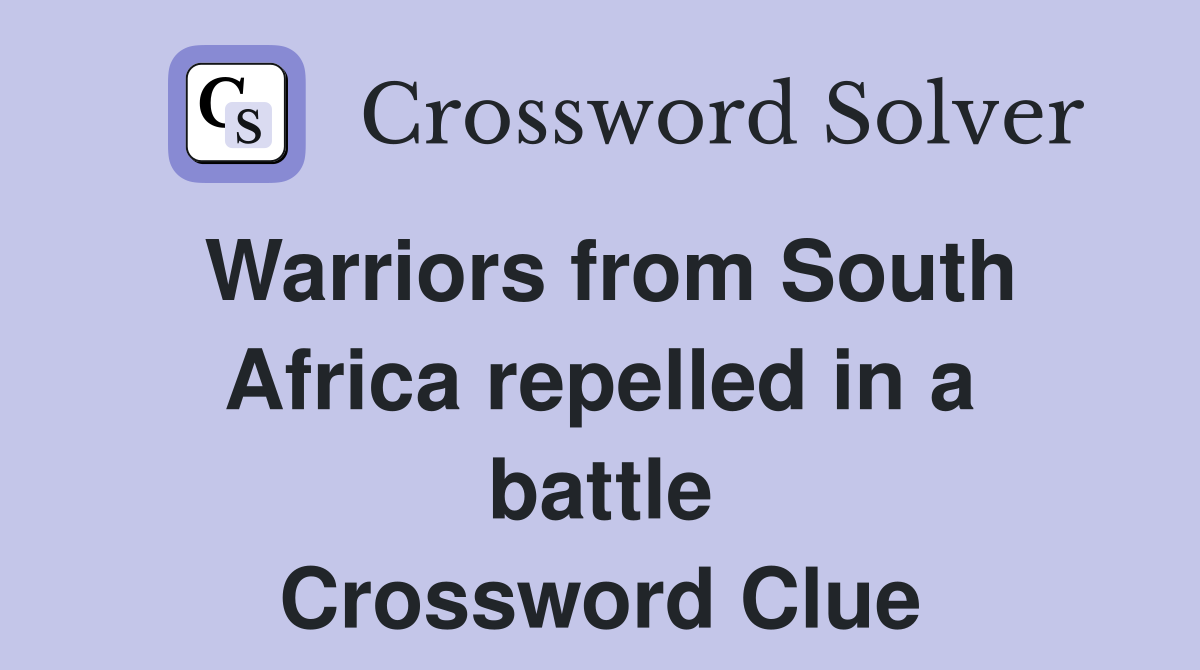 Warriors from South Africa repelled in a battle Crossword Clue