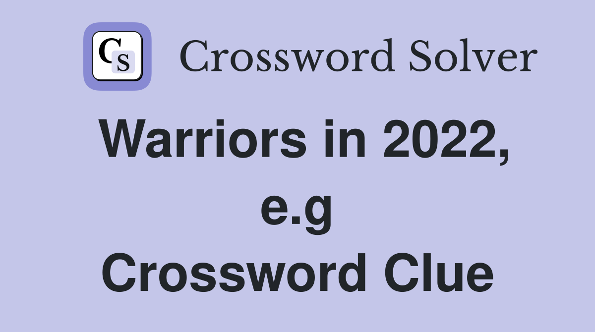 Warriors in 2022, e.g Crossword Clue