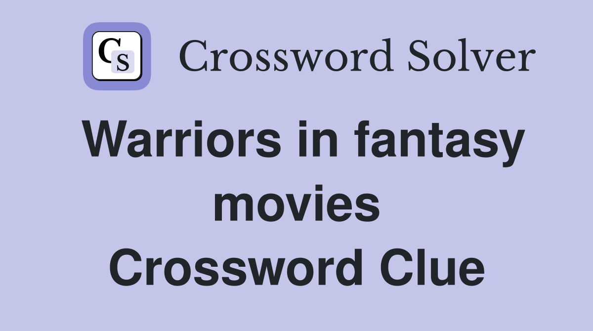 Warriors in fantasy movies Crossword Clue