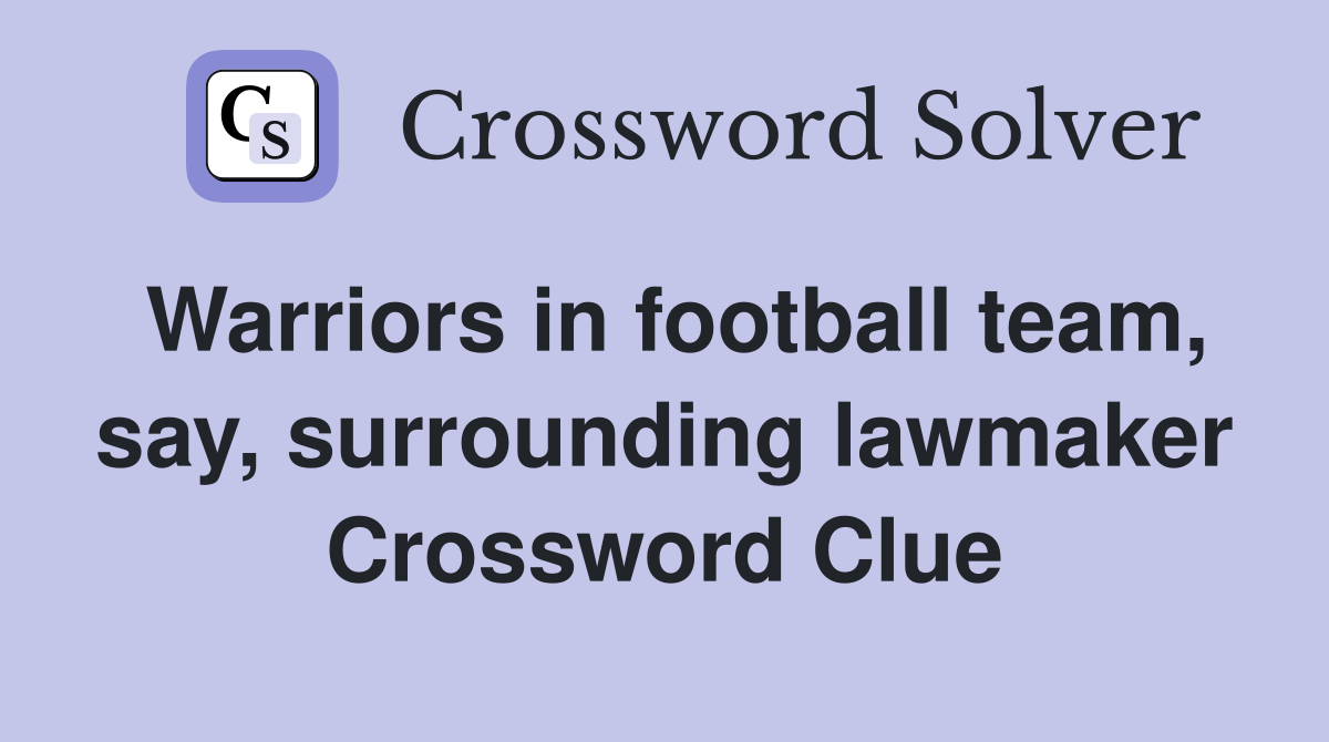 Warriors in football team, say, surrounding lawmaker Crossword Clue