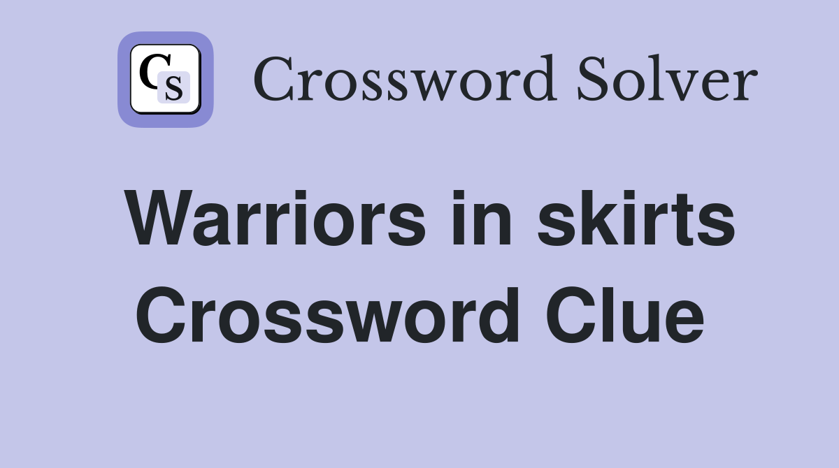 Warriors in skirts Crossword Clue