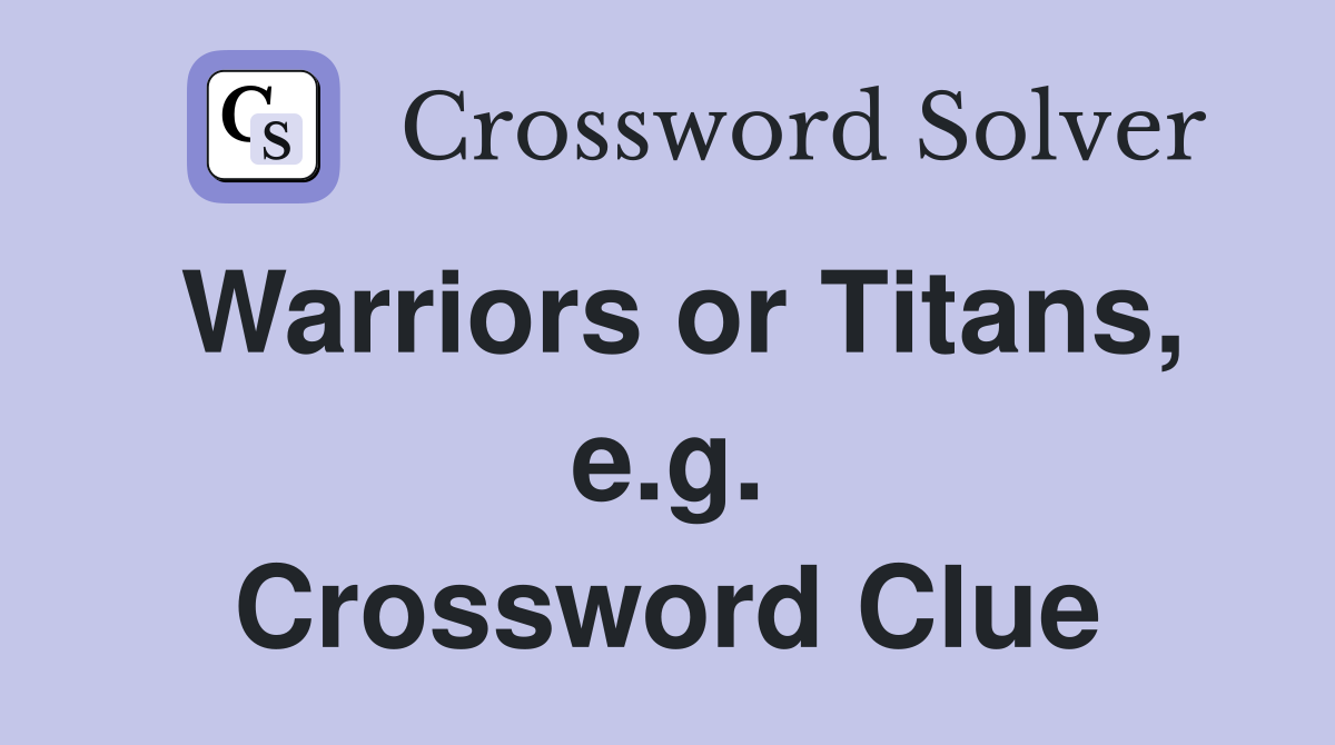 Warriors or Titans, e.g. Crossword Clue