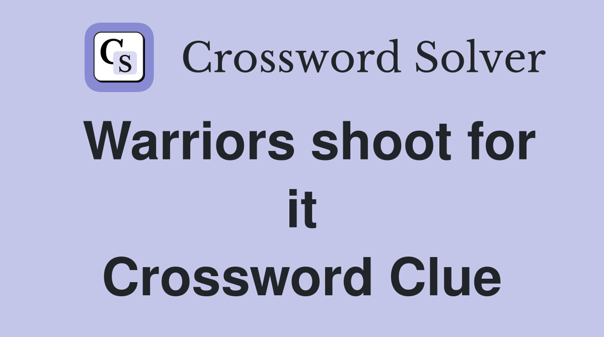 Warriors shoot for it Crossword Clue