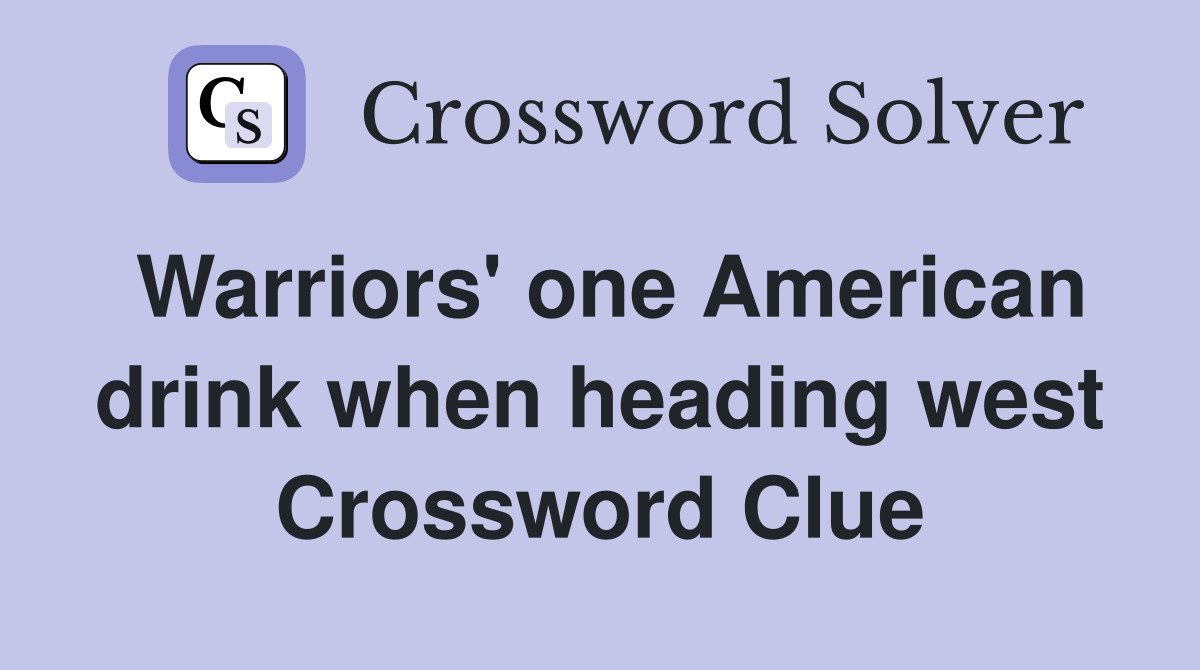 Warriors' one American drink when heading west Crossword Clue
