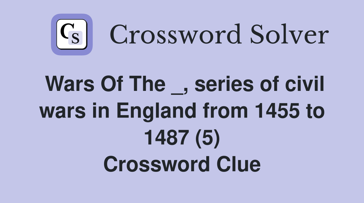 Wars Of The _, series of civil wars in England from 1455 to 1487 (5) Crossword Clue